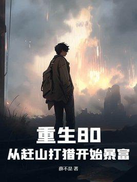 重生80从赶山打猎开始暴富全文免费阅读