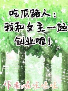 吃瓜路人我和女主一起创业啦! 喔哇哇哇