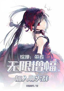 综漫带着无限增幅加入聊天群txt