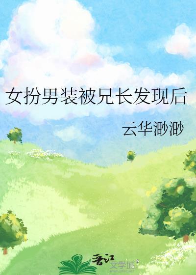 女扮男装被兄长发现后最新